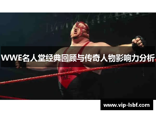 WWE名人堂经典回顾与传奇人物影响力分析