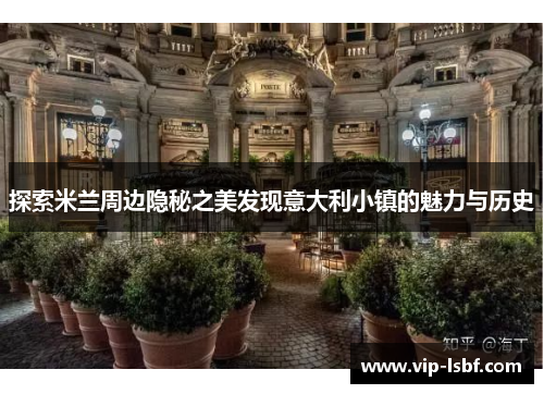 探索米兰周边隐秘之美发现意大利小镇的魅力与历史