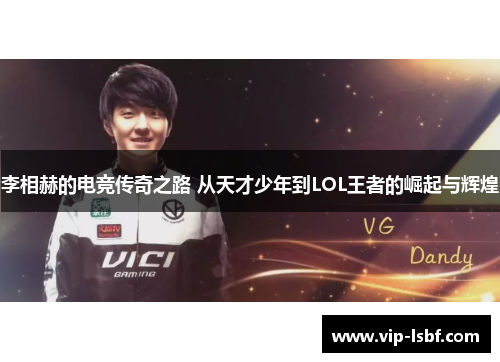李相赫的电竞传奇之路 从天才少年到LOL王者的崛起与辉煌