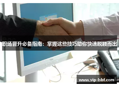 职场晋升必备指南：掌握这些技巧助你快速脱颖而出