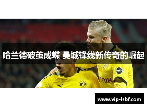 哈兰德破茧成蝶 曼城锋线新传奇的崛起