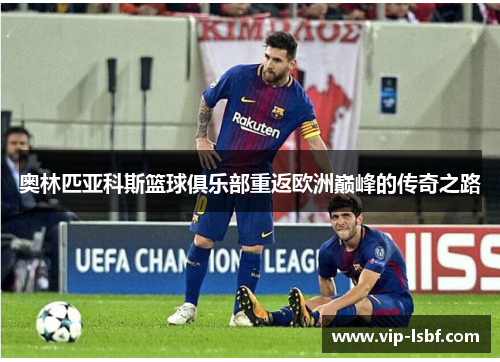 奥林匹亚科斯篮球俱乐部重返欧洲巅峰的传奇之路