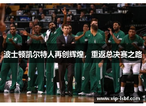 波士顿凯尔特人再创辉煌，重返总决赛之路