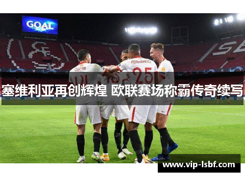 塞维利亚再创辉煌 欧联赛场称霸传奇续写