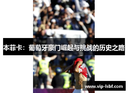 本菲卡：葡萄牙豪门崛起与挑战的历史之路