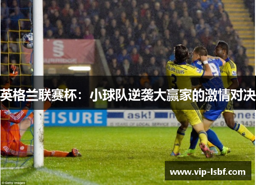 英格兰联赛杯：小球队逆袭大赢家的激情对决