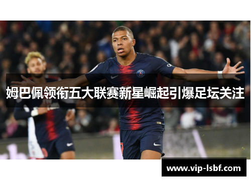 姆巴佩领衔五大联赛新星崛起引爆足坛关注