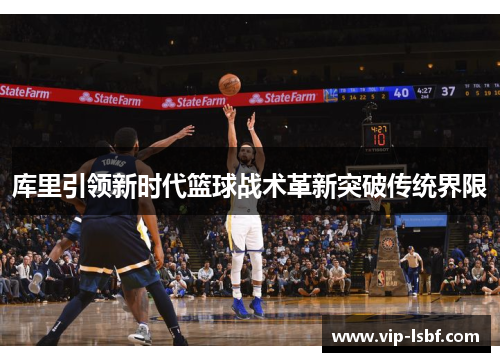 库里引领新时代篮球战术革新突破传统界限