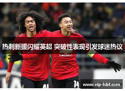 热刺新援闪耀英超 突破性表现引发球迷热议