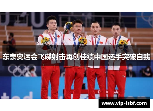 东京奥运会飞碟射击再创佳绩中国选手突破自我