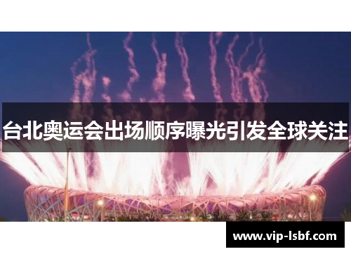 台北奥运会出场顺序曝光引发全球关注