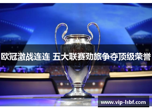 欧冠激战连连 五大联赛劲旅争夺顶级荣誉